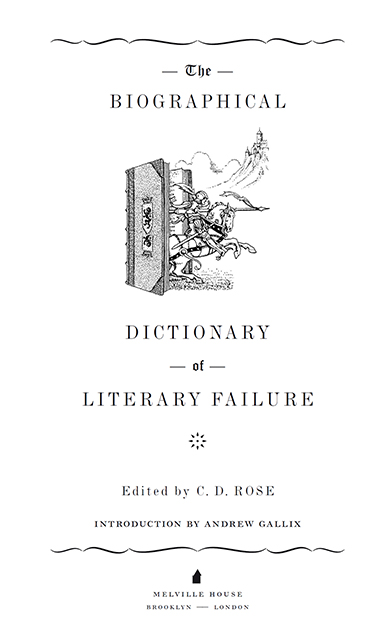 The Biographical Dictionary of Literary Failure COPYRIGHT 2014 BY CHRISTOPHER - photo 2