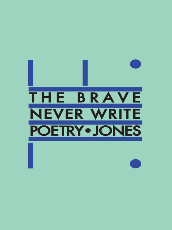 THE BRAVE NEVER WRITE POETRYJONES Coach House Books Toronto Copyright - photo 1