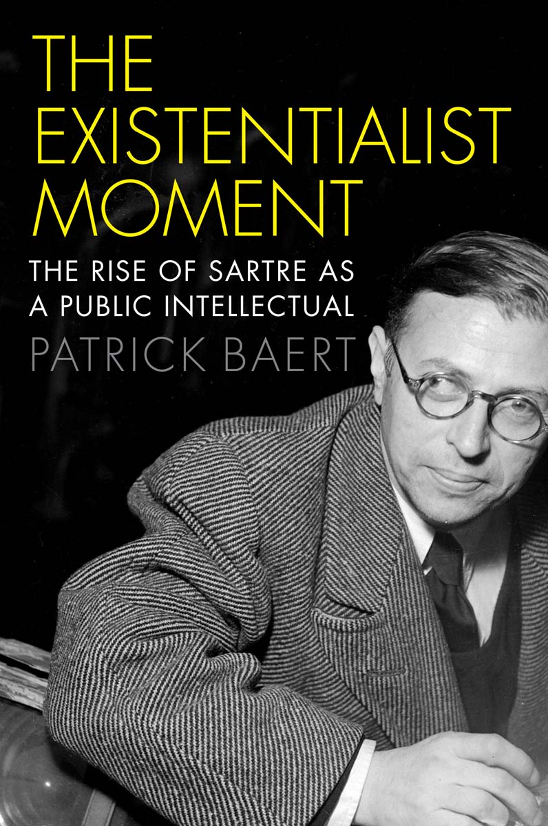 To Emma Sebastian and Audrey The Existentialist Moment The Rise of Sartre as - photo 1