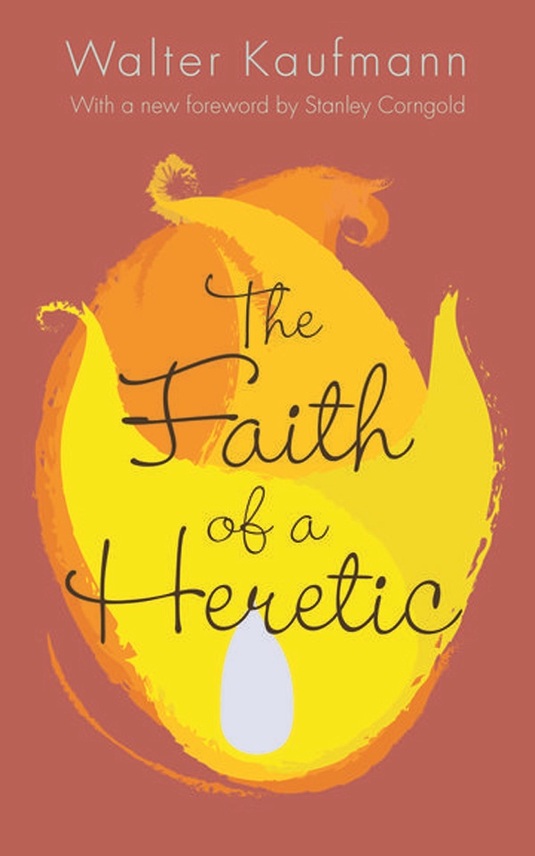 The Faith of a Heretic The Faith of a Heretic WALTER KAUFMANN WITH A NEW - photo 1