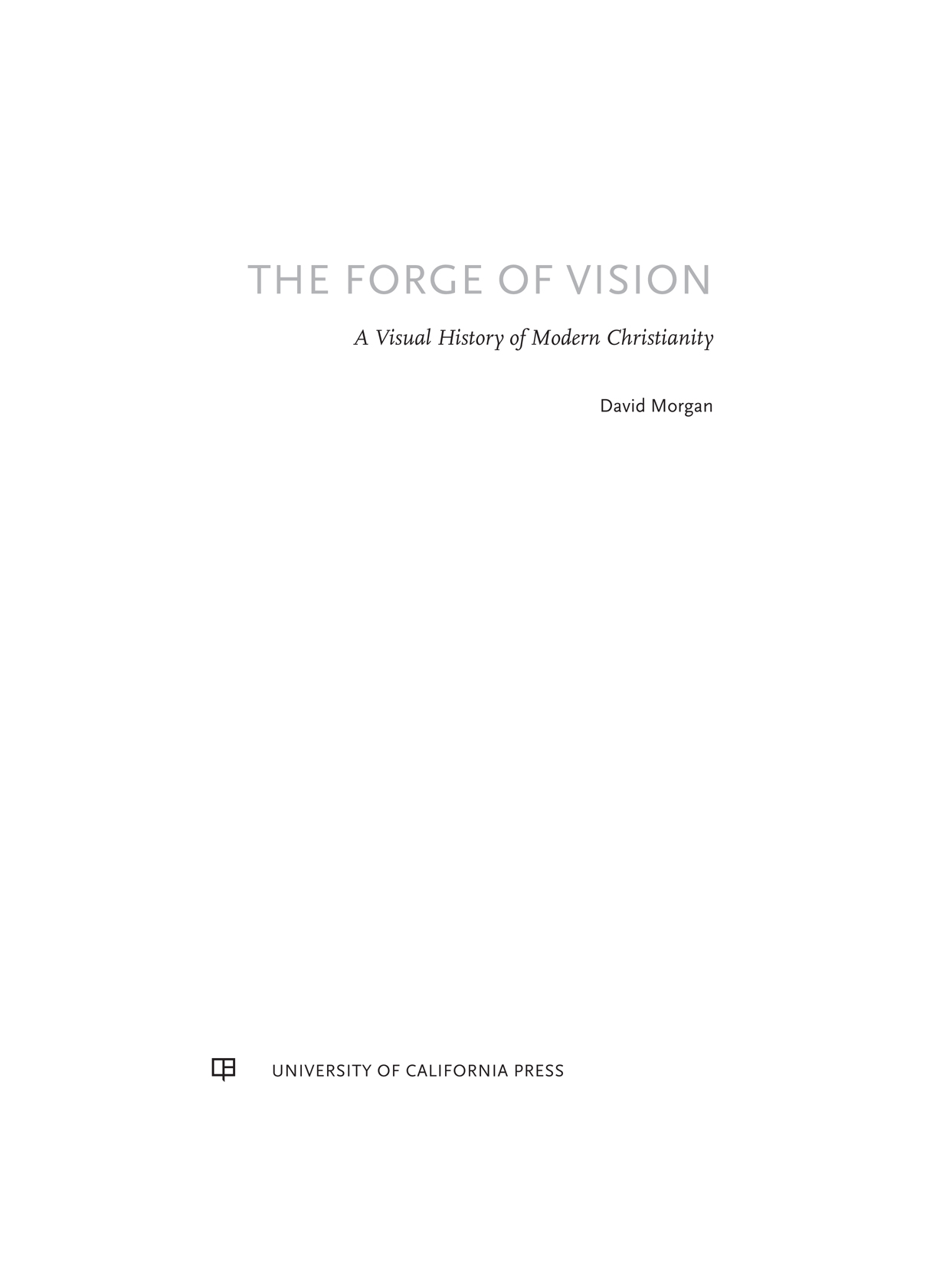 THE FORGE OF VISION THE FORGE OF VISION A Visual History of Modern - photo 1