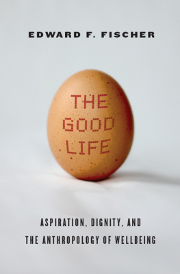 Fischer The good life : aspiration, dignity, and the anthropology of wellbeing