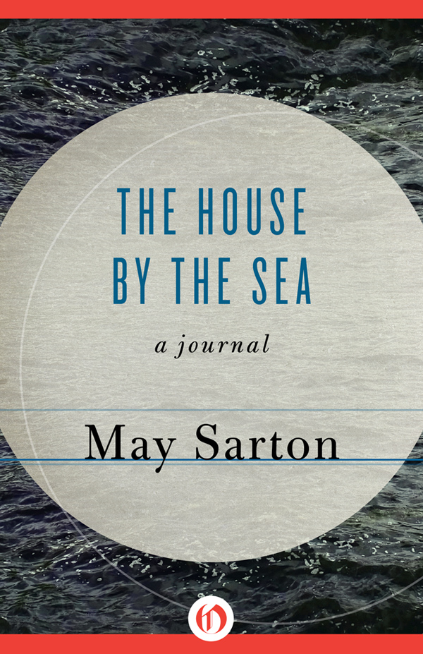 The House by the Sea A Journal May Sarton F OR B EVERLY H ALLAM and M - photo 1