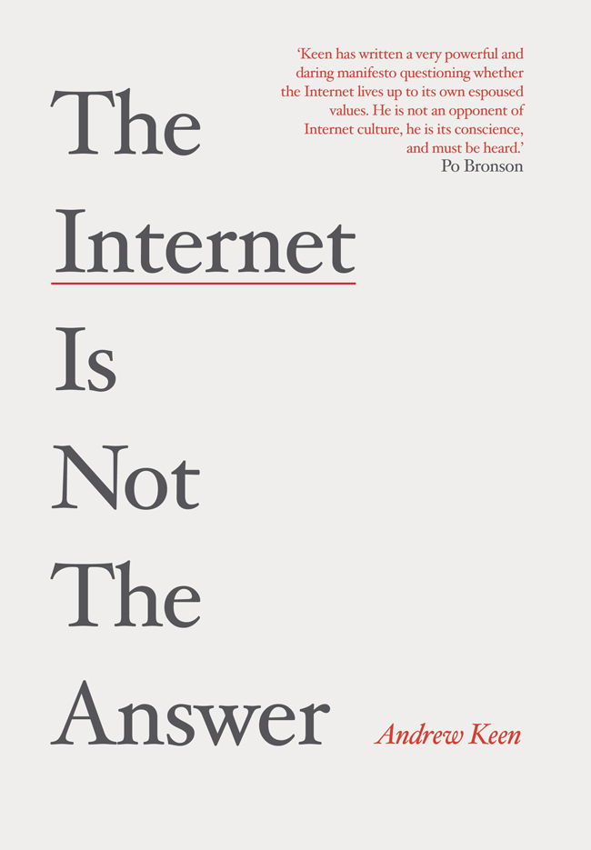 THE INTERNET IS NOT THE ANSWER ALSO BY ANDREW KEEN The Cult of the Amateur - photo 1
