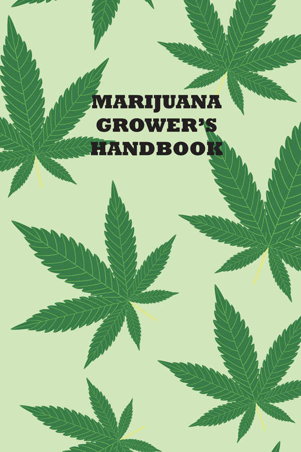 MARIJUANA GROWERS HANDBOOK Practical Advice from an Expert Tommy McCarthy - photo 1