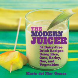 Maria del Mar Gómez - The Modern Juicer: 52 Dairy-Free Drink Recipes Using Rice, Oats, Barley, Soy, and Vegetables