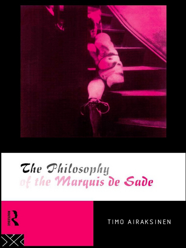 THE PHILOSOPHY OF THE MARQUIS DE SADE The Marquis de Sade is famous for his - photo 1