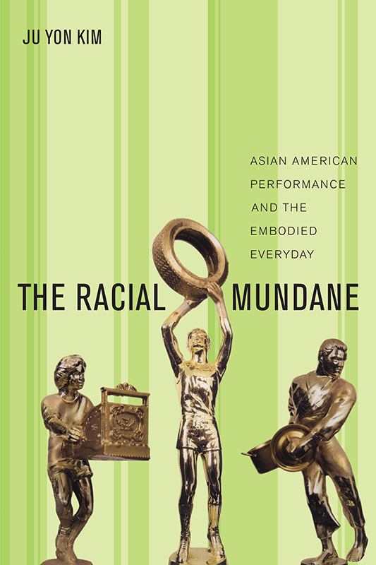 The Racial Mundane The Racial Mundane Asian American Performance and the - photo 1