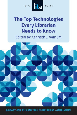 Kenneth J. Varnum - The Top Technologies Every Librarian Needs to Know: A LITA Guide