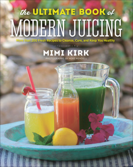 Kirk Mimi The ultimate book of modern juicing : more than 200 fresh recipes to cleanse, cure, and keep you healthy