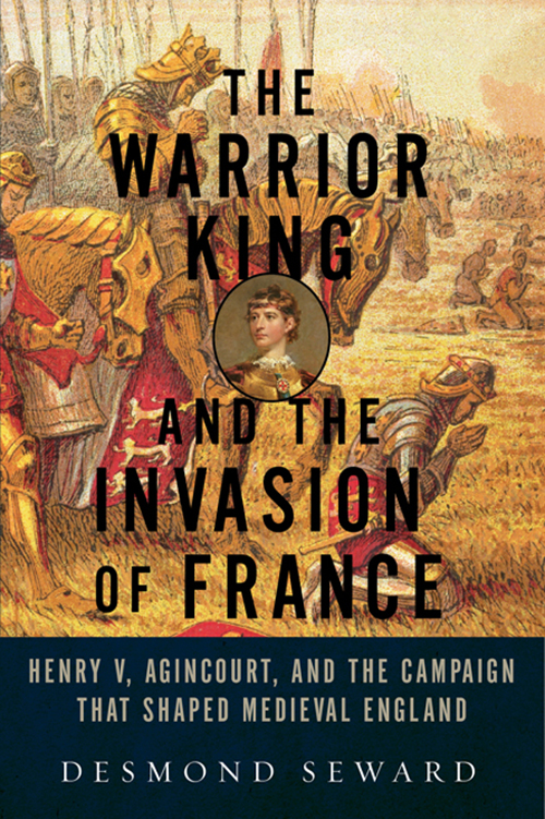 The Warrior King and the Invasion of France DESMOND SEWARD PEGASUS BOOKS - photo 1