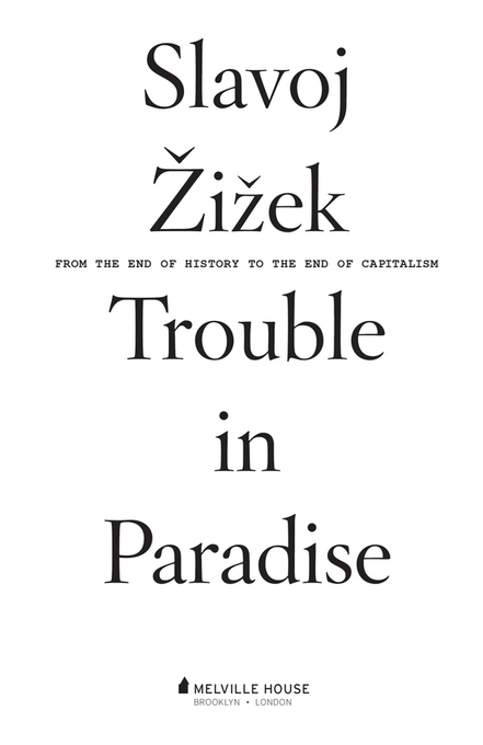 Trouble in Paradise Copyright 2014 by Slavoj iek First published in Great - photo 2