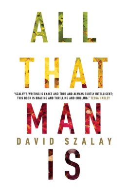 David Szalay - All That Man Is