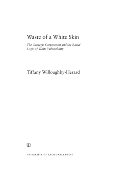 Willoughby-Herard - Waste of a white skin : the Carnegie Corporation and the racial logic of white vulnerability