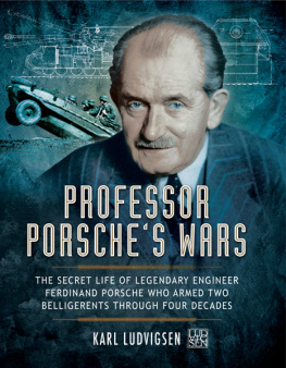 Karl Ludvigsen - Professor Porsches Wars: The Secret Life of Legendary Engineer Ferdinand Porsche Who Armed Two Belligerents Through Four Decades