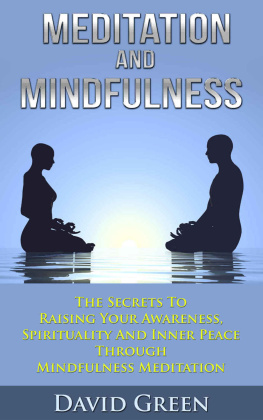 David Green - Meditation And Mindfulness: The Secrets To Raising Your Awareness, Spirituality And Inner Peace Through Mindfulness Meditation