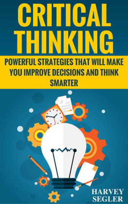 Harvey Segler - Critical Thinking: Powerful Strategies That Will Make You Improve Decisions And Think Smarter