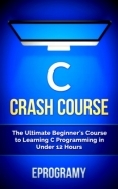 C Crash Course - The Ultimate Beginners Course to Learning C Programming in - photo 4