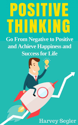 Harvey Segler - Positive Thinking: Go From Negative to Positive and Achieve Happiness and Success For Life