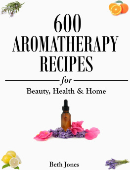 Beth Jones - 600 Aromatherapy Recipes for Beauty, Health & Home