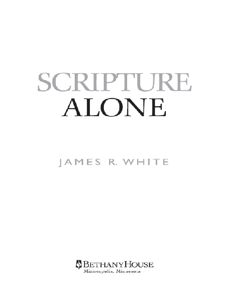 Scripture Alone Copyright 2004 James R White Cover design by Eric Walljasper - photo 2