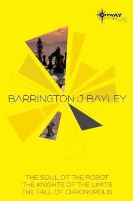 Barrington Bayley - Barrington Bayley SF Gateway Omnibus: The Soul of the Robot, The Knights of the Limits, The Fall of Chronopolis