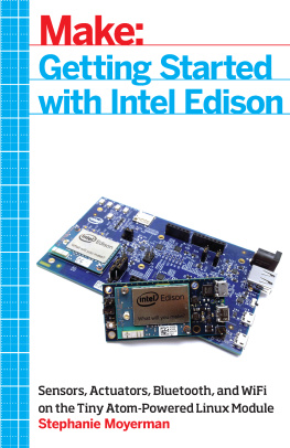 Stephanie Moyerman - Getting Started with Intel Edison: Sensors, Actuators, Bluetooth, and Wi-Fi on the Tiny Atom-Powered Linux Module