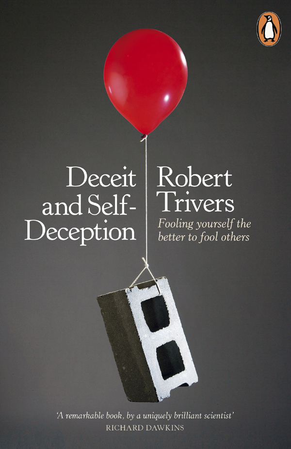 Robert Trivers DECEIT AND SELF-DECEPTION Fooling Yourself the Better to Fool - photo 1