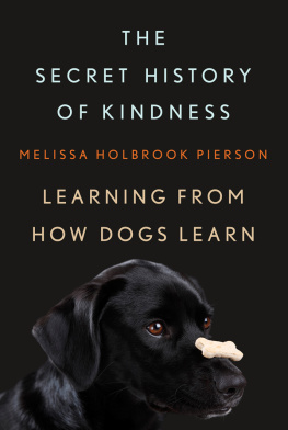 Melissa Holbrook Pierson - The Secret History of Kindness: Learning from How Dogs Learn