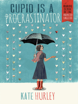 Kate Hurley - Cupid Is a Procrastinator: Making Sense of the Unexpected Single Life