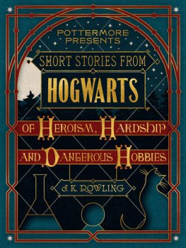 J. Rowling - Short Stories From Hogwarts of Heroism, Hardship and Dangerous Hobbies