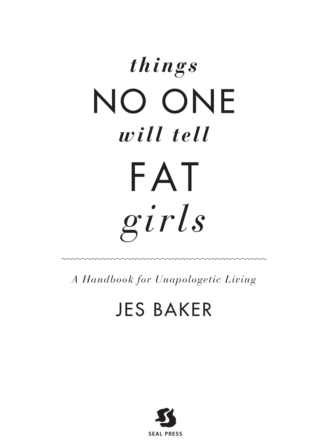 Things No One Will Tell Fat Girls Copyright 2015 Jes M Baker Seal Press A - photo 3