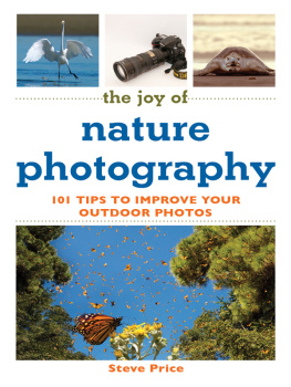 Steve Price The Joy of Nature Photography: 101 Tips to Improve Your Outdoor Photos