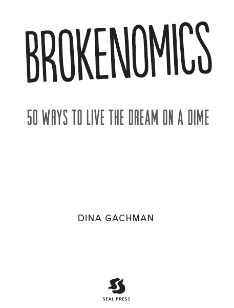 BROKENOMICS 50 Ways to Live the Dream on a Dime Copyright 2015 Dina Gachman - photo 1