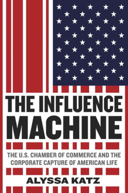 Alyssa Katz The Influence Machine: The U.S. Chamber of Commerce and the Corporate Capture of American Life