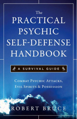 Robert Bruce - The Practical Psychic Self Defense Handbook: A Survival Guide: Combat Psychic Attacks, Evil Spirits & Possession
