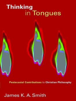 James K. A. Smith Thinking in tongues : Pentecostal contributions to Christian philosophy