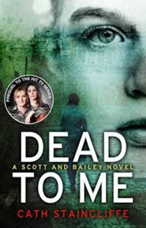 Cath Staincliffe Dead To Me The first book in the Scott Bailey series 2012 - photo 1