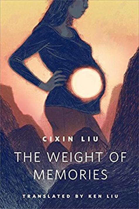 Cixin Liu The Weight of Memories 2016 Translated by Ken Liu First published - photo 1