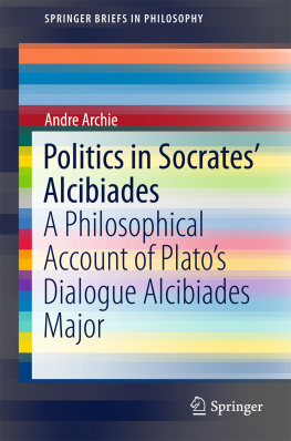 Archie Politics in Socrates Alcibiades : a philosophical account of Platos dialogue Alcibiades Major