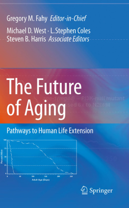 Gregory M. Fahy Michael D. West L. Stephen Coles The future of aging : pathways to human life extension