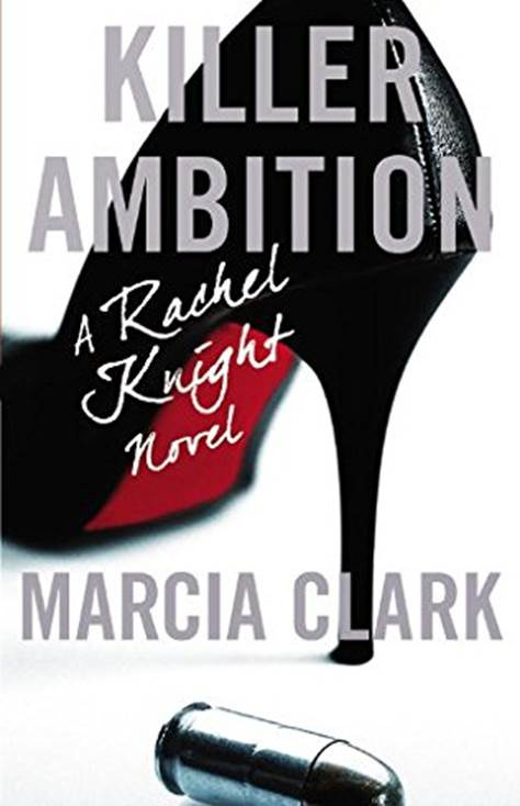 Marcia Clark Killer Ambition The third book in the Rachel Knight series 2013 - photo 1