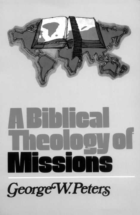 A Biblical Theology of Missions A Biblical Theology of Missions by GEORGE W - photo 1