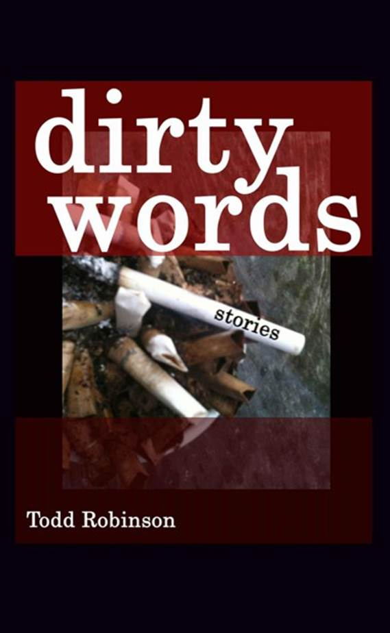 Todd Robinson Dirty Words Copyright 2012 All stories Todd Robinson An - photo 1