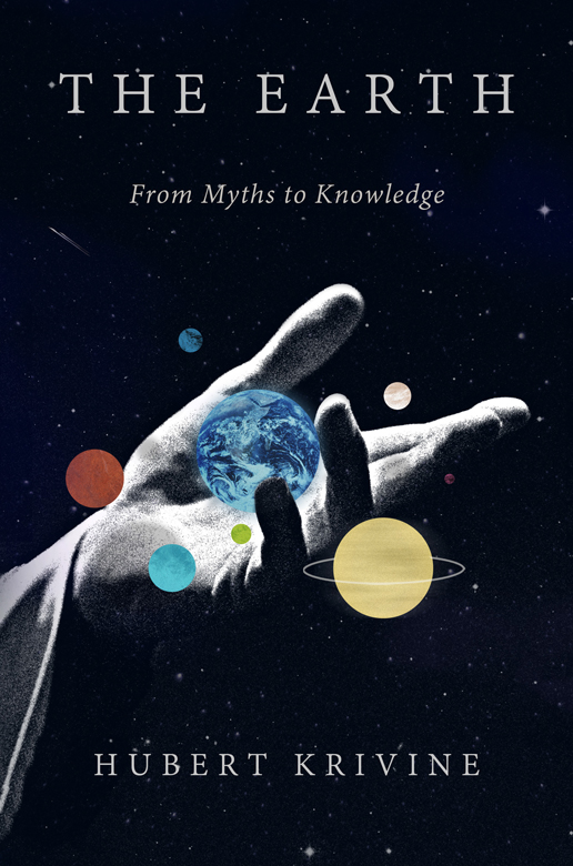 THE EARTH THE EARTH FROM MYTHS TO KNOWLEDGE HUBERT KRIVINE FOREWORD BY TARIQ - photo 1