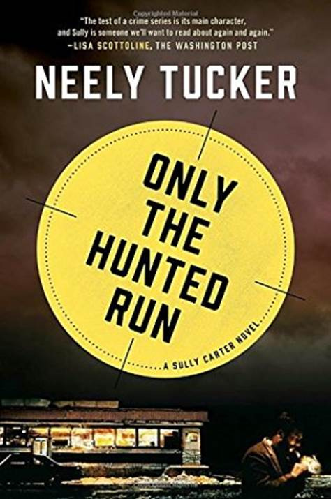 Neely Tucker Only the Hunted Run The third book in the Sully Carter series - photo 1