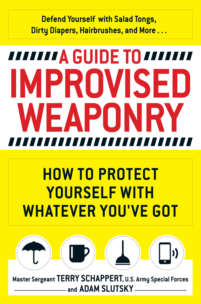 A GUIDE TO IMPROVISED WEAPONRY HOW TO PROTECT YOURSELF WITH WHATEVER YOUVE - photo 1