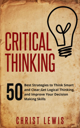 Christ Lewis - Critical Thinking: 50 Best Strategies to Think Smart and Clear, Get Logical Thinking, and Improve Your Decision Making Skills