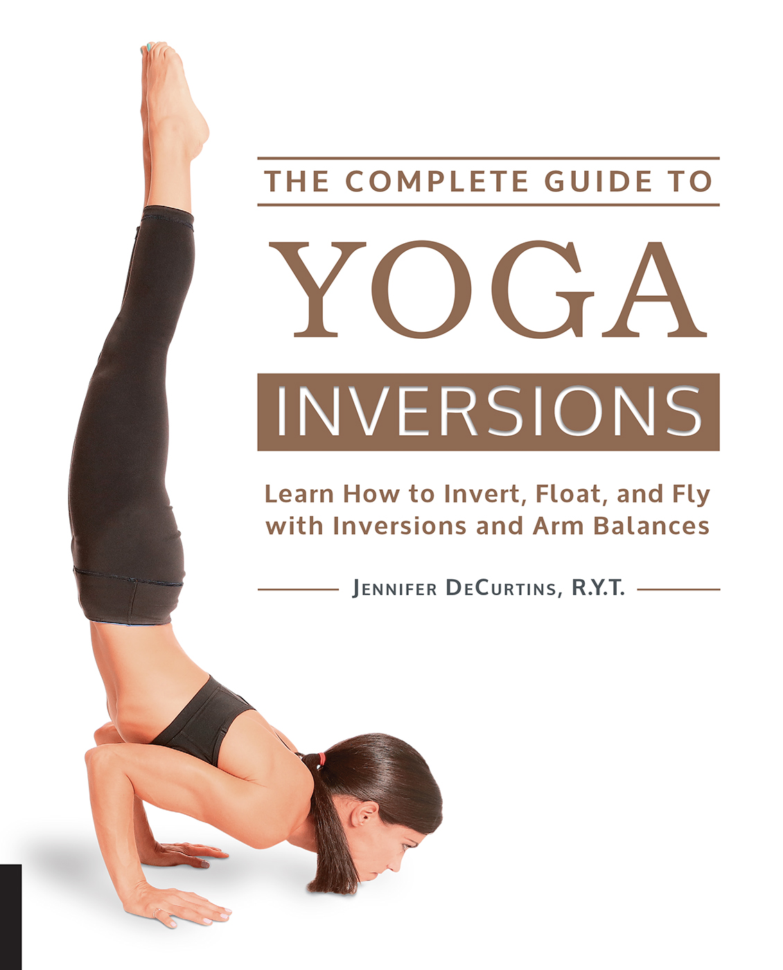 THE COMPLETE GUIDE TO YOGA INVERSIONS Learn How to Invert Float and Fly - photo 1