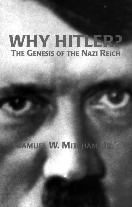 WHY HITLER The Genesis of the Nazi Reich SAMUEL W MITCHAM JR - photo 1